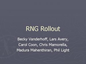 RNG Rollout Becky Vanderhoff Lars Avery Carol Coon