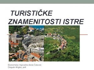 TURISTIKE ZNAMENITOSTI ISTRE Ekonomska i trgovaka kola akovec