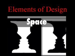 Elements of Design PositiveNegative SPACE Positive Space is