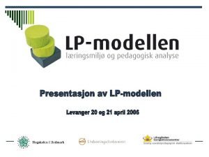 En forskningsbasert modell LP modellen bygger p forskning