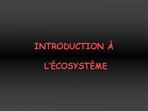 INTRODUCTION LCOSYSTME INTRODUCTION LCOSYSTME LES COSYSTMES cosystme Systme