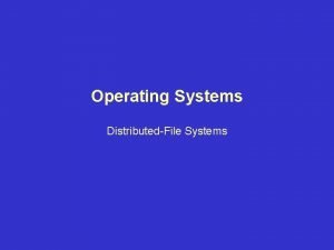 Operating Systems DistributedFile Systems DistributedFile Systems Topics Background