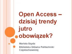 Open Access dzisiaj trendy jutro obowizek Mariola Szyda