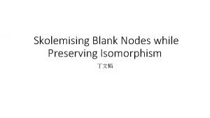 Skolemising Blank Nodes while Preserving Isomorphism Blank Nodes