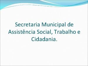 Secretaria Municipal de Assistncia Social Trabalho e Cidadania