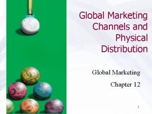 Global Marketing Channels and Physical Distribution Global Marketing