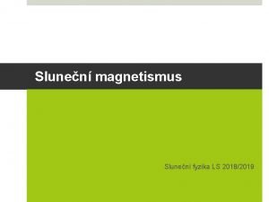 Slunen magnetismus Slunen fyzika LS 20182019 Slunen cyklus