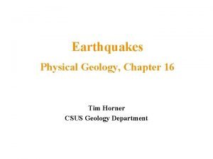 Earthquakes Physical Geology Chapter 16 Tim Horner CSUS