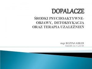 DOPALACZE RODKI PSYCHOAKTYWNEOBJAWY DETOKSYKACJA ORAZ TERAPIA UZALENIE mgr