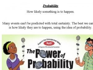 Probability How likely something is to happen Many
