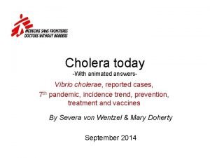 Cholera today With animated answers Vibrio cholerae reported