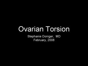 Ovarian Torsion Stephanie Doniger MD February 2008 Ovarian