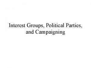 Interest Groups Political Parties and Campaigning Informal and