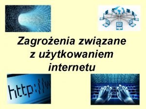 Zagroenia zwizane z uytkowaniem internetu Wstp Komputery odgrywaj