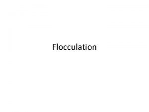 Flocculation The term flocculation is used to describe