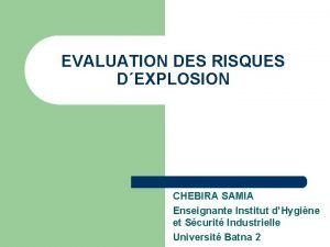 EVALUATION DES RISQUES DEXPLOSION CHEBIRA SAMIA Enseignante Institut