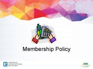 Membership Policy Webinar Objectives Define NARs Membership Policies