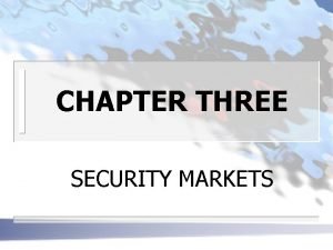 CHAPTER THREE SECURITY MARKETS TYPES OF SECURITY MARKETS