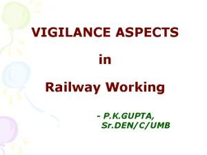 VIGILANCE ASPECTS in Railway Working P K GUPTA