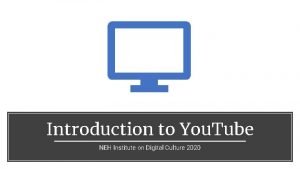 Introduction to You Tube NEH Institute on Digital
