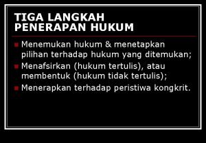 TIGA LANGKAH PENERAPAN HUKUM Menemukan hukum menetapkan pilihan