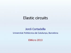 Elastic circuits Jordi Cortadella Universitat Politcnica de Catalunya