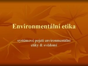 Environmentln etika systmov pojet environmentln etiky svdom Systmov