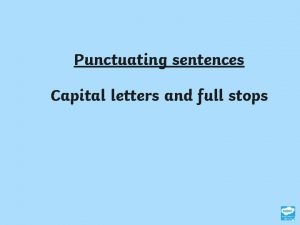 Punctuating sentences Capital letters and full stops Sentences