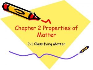 Name two categories used to classify properties of matter