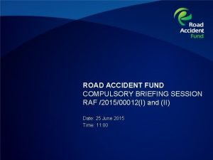 ROAD ACCIDENT FUND COMPULSORY BRIEFING SESSION RAF 201500012I