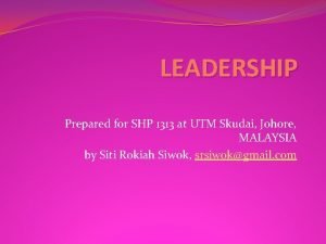 LEADERSHIP Prepared for SHP 1313 at UTM Skudai