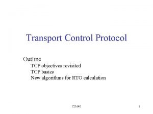 Transport Control Protocol Outline TCP objectives revisited TCP