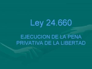 Ley 24 660 EJECUCION DE LA PENA PRIVATIVA
