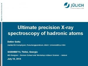 Mitglied der HelmholtzGemeinschaft Ultimate precision Xray spectroscopy of