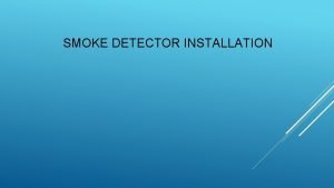 SMOKE DETECTOR INSTALLATION A detector will need to