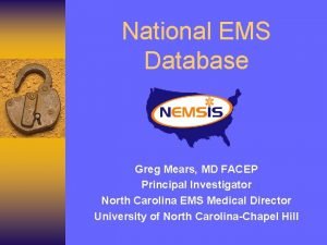 National EMS Database Greg Mears MD FACEP Principal
