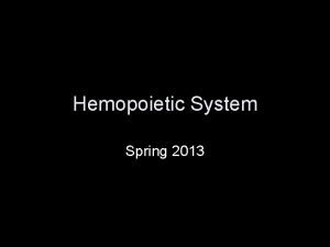 Hemopoietic System Spring 2013 Hemopoietic System Consists of