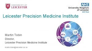 Leicester Precision Medicine Institute Martin Tobin Director Leicester