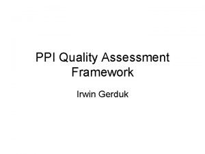 PPI Quality Assessment Framework Irwin Gerduk PPI Survey