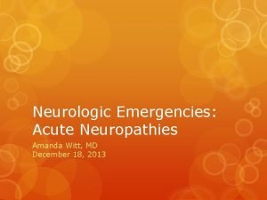Neurologic Emergencies Acute Neuropathies Amanda Witt MD December