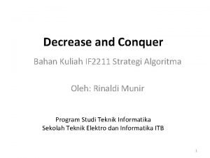 Decrease and Conquer Bahan Kuliah IF 2211 Strategi