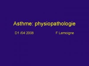 Asthme physiopathologie D 1 04 2008 F Lemoigne