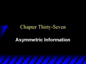 Chapter ThirtySeven Asymmetric Information Information in Competitive Markets