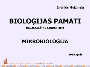 Indriis Muinieks BIOLOIJAS PAMATI DABASZINTU STUDENTIEM MIKROBIOLOIJA 2015