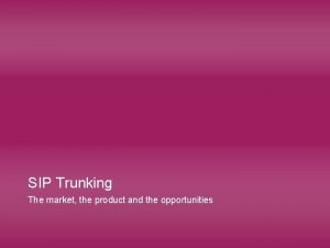 SIP Trunking The market the product and the