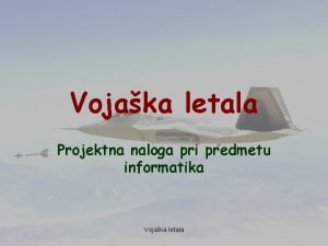 Vojaka letala Projektna naloga pri predmetu informatika Vojaka