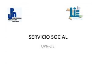 SERVICIO SOCIAL UPNLIE SERVICIO SOCIAL Es una actividad