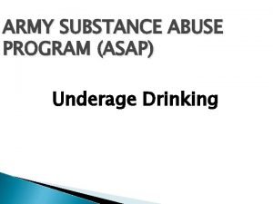 ARMY SUBSTANCE ABUSE PROGRAM ASAP Underage Drinking ALCOHOL