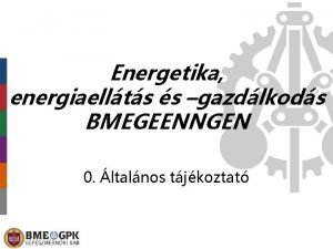 Energetika energiaellts s gazdlkods BMEGEENNGEN 0 ltalnos tjkoztat