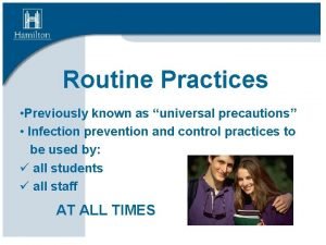 Routine Practices Previously known as universal precautions Infection